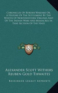 Cover image for Chronicles of Border Warfare Or, a History of the Settlement by the Whites of Northwestern Virginia and of the Indian Wars and Massacres in That Section of the State