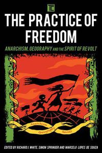 Cover image for The Practice of Freedom: Anarchism, Geography, and the Spirit of Revolt