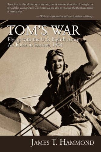 Tom's War: Flying with the U.S. Eighth Army Air Force in Europe, 1944