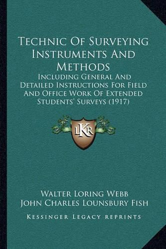 Technic of Surveying Instruments and Methods: Including General and Detailed Instructions for Field and Office Work of Extended Students' Surveys (1917)