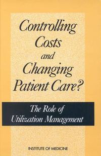 Cover image for Controlling Costs and Changing Patient Care?: The Role of Utilization Management