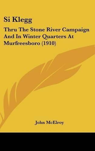 Si Klegg: Thru the Stone River Campaign and in Winter Quarters at Murfreesboro (1910)