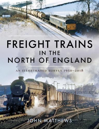 Cover image for Freight Trains in the North of England: An Illustrated Survey, 1950-2018