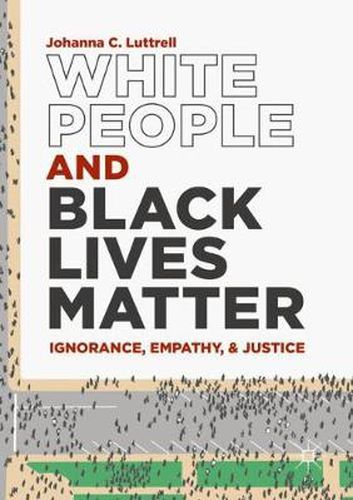 Cover image for White People and Black Lives Matter: Ignorance, Empathy, and Justice