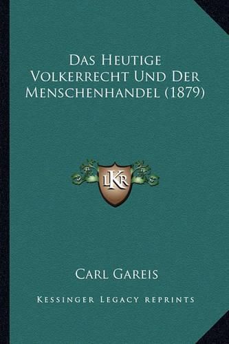 Das Heutige Volkerrecht Und Der Menschenhandel (1879)