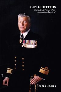 Cover image for Guy Griffiths: The Life & Times of an Australian Admiral