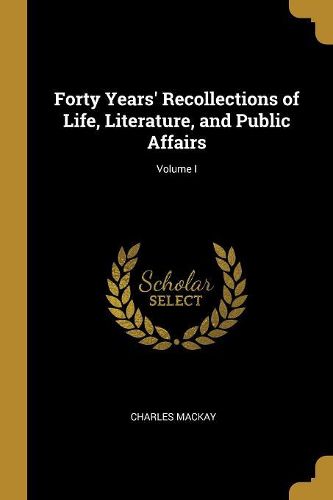 Cover image for Forty Years' Recollections of Life, Literature, and Public Affairs; Volume I