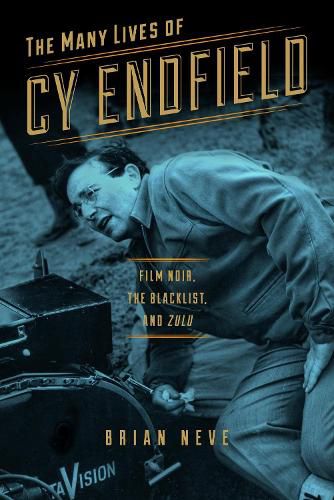 Cover image for The Many Lives of Cy Endfield: Film Noir, the Blacklist, and  Zulu