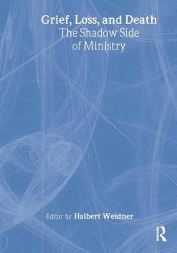 Cover image for Grief, Loss, and Death: The Shadow Side of Ministry