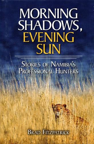Cover image for Morning Shadows, Evening Sun: Stories of Namibia's Professional Hunters