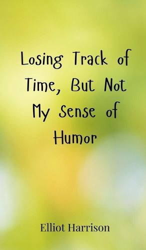 Cover image for Losing Track of Time, But Not My Sense of Humor