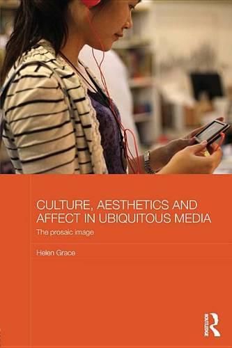 Cover image for Culture, Aesthetics and Affect in Ubiquitous Media: The Prosaic Image