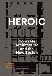 Cover image for Heroic: Concrete Architecture and the New Boston