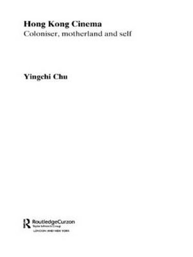 Cover image for Hong Kong Cinema: Coloniser, Motherland and Self