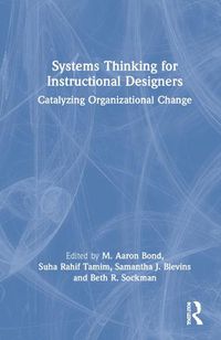 Cover image for Systems Thinking for Instructional Designers: Catalyzing Organizational Change