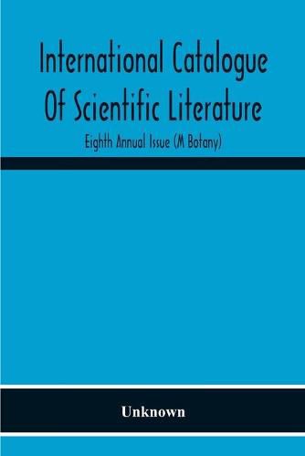 Cover image for International Catalogue Of Scientific Literature; Eighth Annual Issue (M Botany)