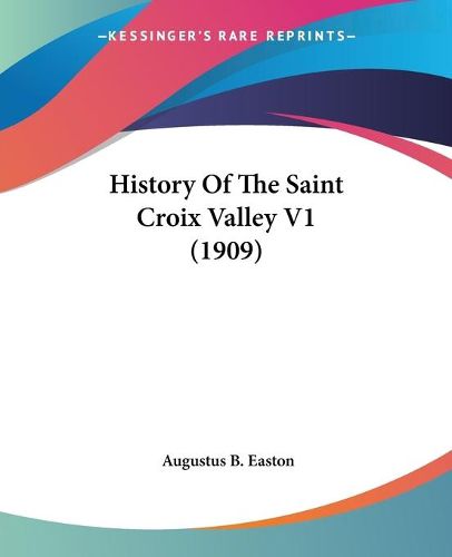 Cover image for History of the Saint Croix Valley V1 (1909)