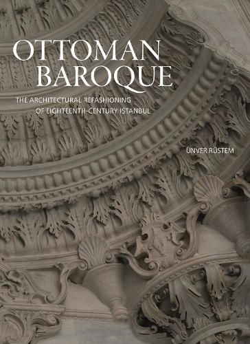 Cover image for Ottoman Baroque: The Architectural Refashioning of Eighteenth-Century Istanbul