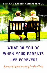 Cover image for What do you do when your parents live forever? - A practical guide to caring for the elderly