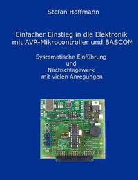 Cover image for Einfacher Einstieg in die Elektronik mit AVR-Mikrocontroller und BASCOM: Systematische Einfuhrung und Nachschlagewerk mit vielen Anregungen
