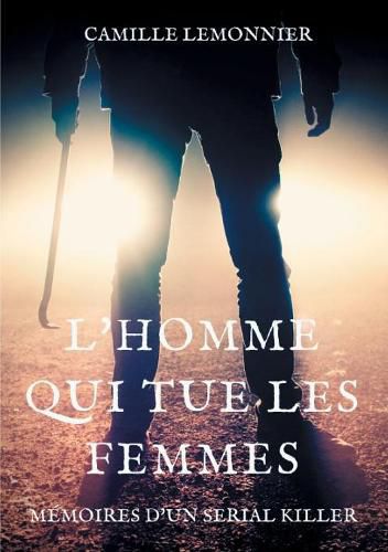 L'Homme qui tue les femmes: Memoires d'un serial-killer