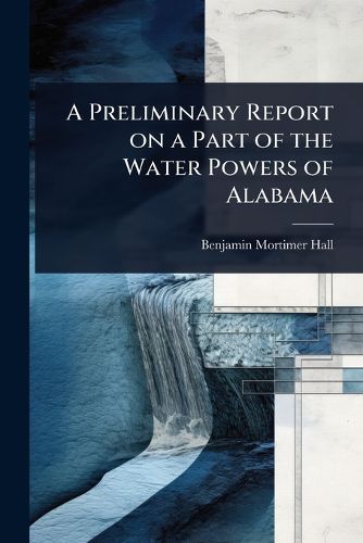 Cover image for A Preliminary Report on a Part of the Water Powers of Alabama
