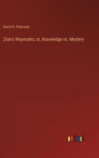 Cover image for Zion's Waymarks; or, Knowledge vs. Mystery