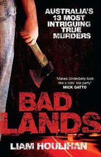 Cover image for Badlands: Australia's 13 Most Intriguing True Murders