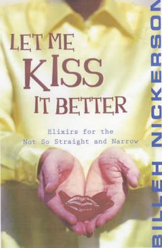 Cover image for Let Me Kiss It Better: Elixirs for the Not So Straight and Narrow