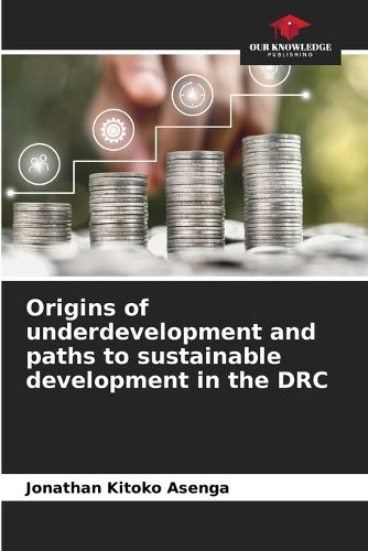 Cover image for Origins of underdevelopment and paths to sustainable development in the DRC
