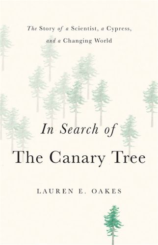 In Search of the Canary Tree: The Story of a Scientist, a Cypress, and a Changing World