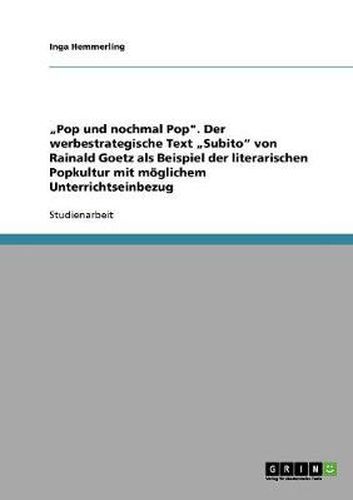 Cover image for Pop und nochmal Pop. Der werbestrategische Text  Subito von Rainald Goetz als Beispiel der literarischen Popkultur mit moeglichem Unterrichtseinbezug