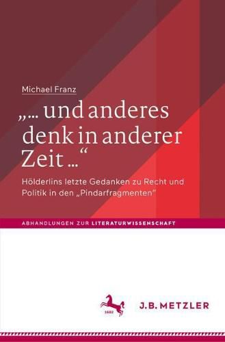 Cover image for ... und anderes denk in anderer Zeit ...: Hoelderlins letzte Gedanken zu Recht und Politik in den  Pindarfragmenten