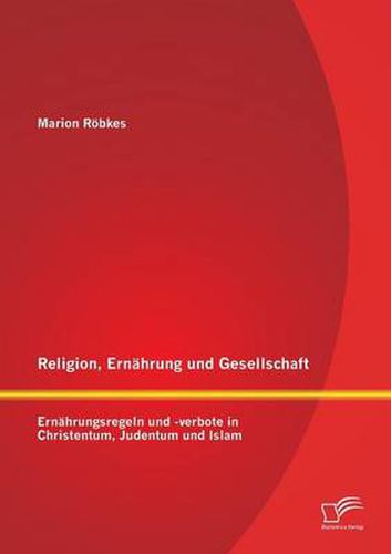 Cover image for Religion, Ernahrung und Gesellschaft: Ernahrungsregeln und -verbote in Christentum, Judentum und Islam