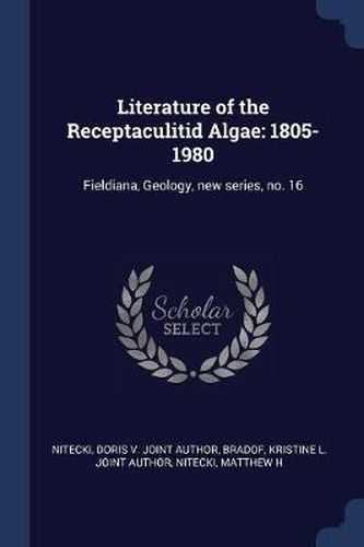 Literature of the Receptaculitid Algae: 1805-1980: Fieldiana, Geology, New Series, No. 16