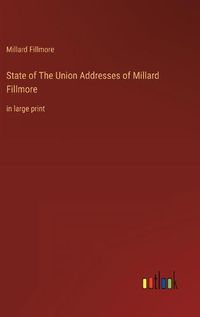 Cover image for State of The Union Addresses of Millard Fillmore