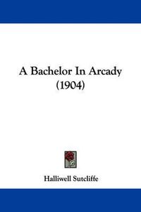 Cover image for A Bachelor in Arcady (1904)