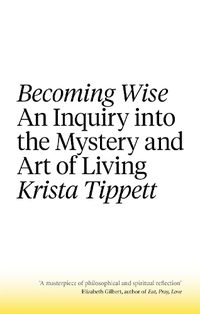 Cover image for Becoming Wise: An Inquiry into the Mystery and the Art of Living