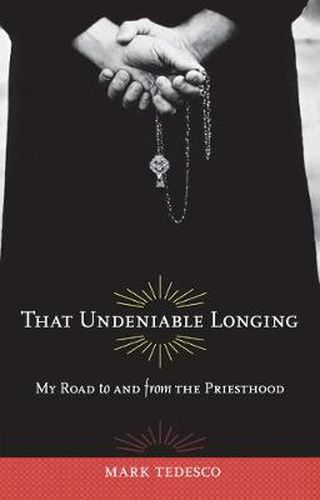 That Undeniable Longing: My Road to and from the Priesthood