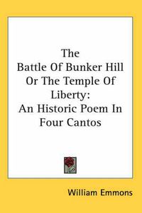 Cover image for The Battle Of Bunker Hill Or The Temple Of Liberty: An Historic Poem In Four Cantos