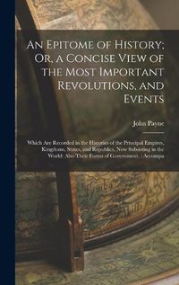 Cover image for An Epitome of History; Or, a Concise View of the Most Important Revolutions, and Events