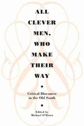 Cover image for All Clever Men, Who Make Their Way: Critical Discourse in the Old South