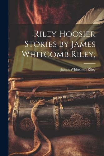 Riley Hoosier Stories by James Whitcomb Riley;