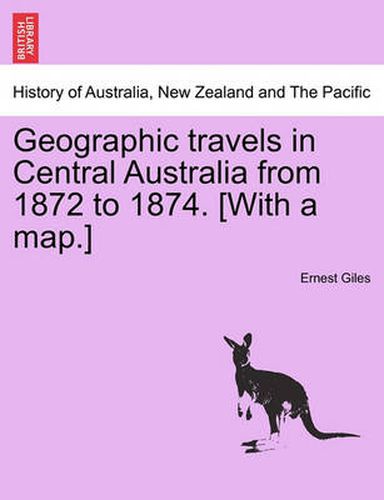 Cover image for Geographic Travels in Central Australia from 1872 to 1874. [With a Map.]