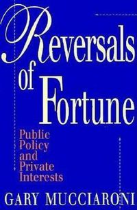 Cover image for Reversals of Fortune: Public Policy and Private Interests