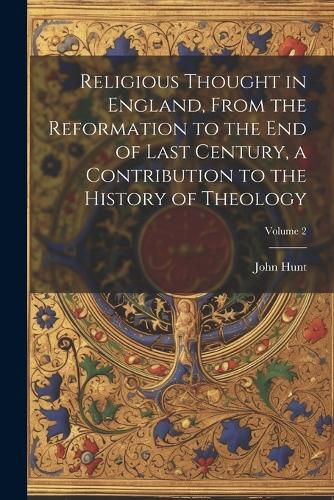 Cover image for Religious Thought in England, From the Reformation to the end of Last Century, a Contribution to the History of Theology; Volume 2