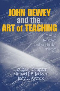 Cover image for John Dewey and the Art of Teaching: Toward Reflective and Imaginative Practice