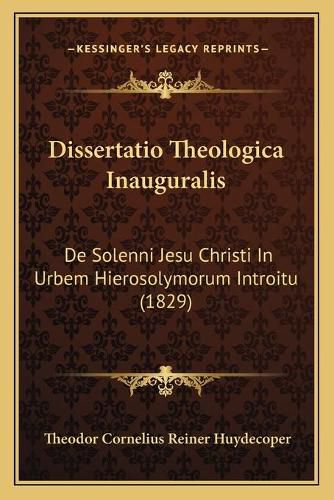 Cover image for Dissertatio Theologica Inauguralis: de Solenni Jesu Christi in Urbem Hierosolymorum Introitu (1829)