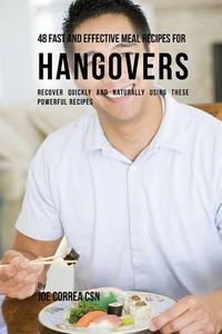 Cover image for 48 Fast and Effective Meal Recipes for Hangovers: Recover Quickly and Naturally Using These Powerful Recipes