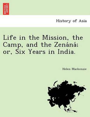 Life in the Mission, the Camp, and the Zena Na; Or, Six Years in India.